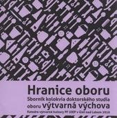 kniha Hranice oboru sborník kolokvia doktorského studia oboru výtvarná výchova : katedra výtvarné kultury PF UJEP v Ústí nad Labem [6.5.]2010, Univerzita Jana Evangelisty Purkyně Ústí nad Labem 2010