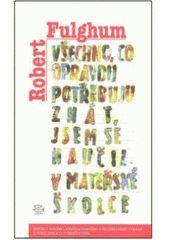 kniha Všechno, co opravdu potřebuju znát, jsem se naučil v mateřské školce, Argo 2007