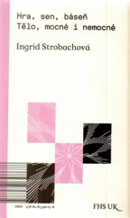 kniha Hra, sen, báseň. Tělo, mocné i nemocné, Univerzita Karlova, Fakulta humanitních studií 2015