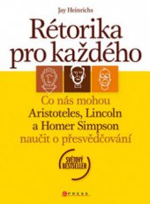 kniha Rétorika pro každého co nás mohou Aristoteles, Lincoln a Homer Simpson naučit o přesvědčování, CPress 2009