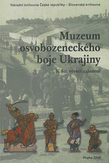 kniha Muzeum osvobozeneckého boje Ukrajiny k 80. výročí založení : sborník příspěvků z konference (Praha, 12.-14. října 2005) = Muzej vyzvol'noji borot'by Ukrajiny : do 80-ji rìčnycì zasnuvannja : zbìrnik materìalìv konferencìji (Praha, 12-14 žovtnja 2005 r.) = The Museum of the Struggle for Liber, Národní knihovna, Slovanská knihovna 2006