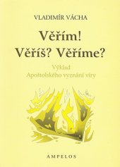 kniha Věřím! Věříš? Věříme? (výklad Apoštolského vyznání víry), Ampelos 1999