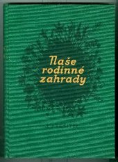 kniha Naše rodinné zahrady příruční kniha podrobně vysvětlující zakládání, ošetřování, udržování zahrad okrasných, květinářských, zelinářských, ovocných, úpravu půdy, její zlepšování a hnojení, pěstování květin, zelenin, jak venku, tak i v pařišti [sic] a ve skleníku, pěstování a š, Alois Neubert 1931