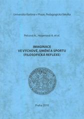 kniha Imaginace ve výchově, umění a sportu (filosofická reflexe), Univerzita Karlova, Pedagogická fakulta 2010