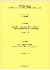 kniha Jak dále s exportním financováním a jakou úlohu v něm má hrát stát? 1. seminář, 31. ledna 2008 ; 60 let od února 1948 : (co nám dalo a vzalo 41 let, které byly potom) : 2. seminář, 26. února 2008, Fontes Rerum 2008