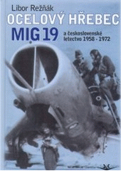 kniha Ocelový hřebec Mig-19 a československé letectvo 1958-1972, Svět křídel 2008