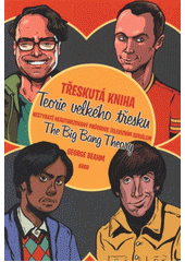 kniha Třeskutá kniha Teorie velkého třesku nestydatě neautorizovaný průvodce televizním seriálem the Big bang theory, Argo 2012