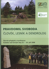 kniha Pravdomil Svoboda - člověk, lesník a dendrolog sborník příspěvků z konference : Kostelec nad Černými lesy, 23.-24. září 2008, Česká zemědělská univerzita 2008