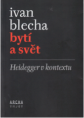 kniha Bytí a svět Heidegger v kontextu, Archa 2019