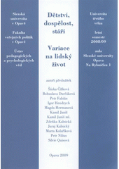 kniha Dětství, dospělost, stáří variace na lidský život : Univerzita třetího věku, letní semestr 2008/09, aula Slezské univerzity Opava : [sborník přednášek Ústavu pedagogických a psychologických věd], Slezská univerzita v Opavě, Fakulta veřejných politik v Opavě, Ústav pedagogických a psychologických věd 2009