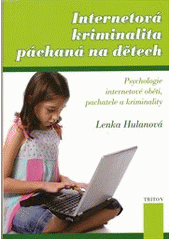 kniha Internetová kriminalita páchaná na dětech psychologie internetové oběti, pachatele a kriminality, Triton 2012