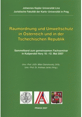 kniha Raumordnung und Umweltschutz in Österreich und in der Tschechischen Republik Sammelband zum gemeinsamen Fachseminar in Kašperské Hory 10.-12. Mai 2007, Univerzita Karlova, Právnická fakulta 2007