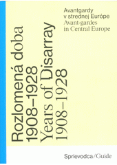 kniha Rozlomená doba : avantgardy v strednej Európe 1908-1928 Years of disarray : avant-gardes in Central Europe 1908-1928, Galéria mesta Bratislavy 