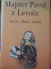 kniha Majster Pavol z Levoče život, dílo, doba, Východoslovenské vydavatelstvo Košice 1991