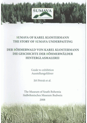 kniha Sumava of Karel Klostermann the story of Sumava underpainting : guide to exhibition, Museum of South Bohemia 2008