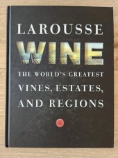 kniha Larousse Wine Thw world's greatest vines, estates and regions, Clarkson Potter 2011