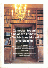 kniha Zámecké, hradní a palácové knihovny v Čechách, na Moravě a ve Slezsku k výstavě 50 let oddělení zámeckých knihoven Knihovny Národního muzea 1954-2004 : Muzeum knihy Žďár nad Sázavou květen - říjen 2004, Národní muzeum 2004