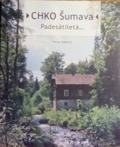 kniha CHKO Šumava padesátiletá, Správa Národního parku a Chráněné krajinné oblasti Šumava 2013