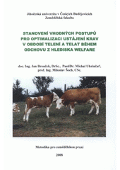 kniha Stanovení vhodných postupů pro optimalizaci ustájení krav v období telení a telat během odchovu z hlediska welfare, Jihočeská univerzita, Zemědělská fakulta 2008