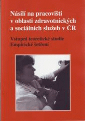 kniha Násilí na pracovišti v oblasti zdravotnických a sociálních služeb v ČR vstupní teoretické studie : empirické šetření, Institut zdravotní politiky a ekonomiky 2004