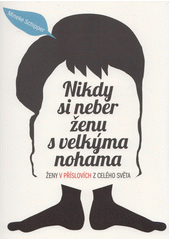 kniha Nikdy si neber ženu s velkýma nohama Ženy v příslovích z celého světa , Nakladatelství Lidové noviny 2018