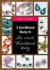 kniha Z korálkové školy II. ze srazů Korálkové školy, Drahomíra Fejtková 2014