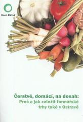 kniha Čerstvé, domácí, na dosah: Proč a jak založit farmářské trhy také v Ostravě, Hnutí Duha 2010