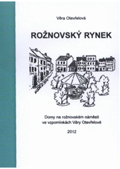 kniha Rožnovský rynek domy na rožnovském náměstí ve vzpomínkách Věry Otevřelové, Městská knihovna Rožnov pod Radhoštěm 2012