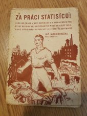 kniha Za práci statisíců! veřejná práce v naší republice v roce 1934 : práce pro čtvrt milionu nezaměstnaných : dokonalejší technické vybudování republiky je státní nezbytností, Ústřední dělnické knihkupectví a nakladatelství, Antonín Svěcený 1934