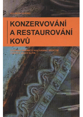 kniha Konzervování a restaurování kovů ochrana předmětů kulturního dědictví z kovů a jejich slitin, Technické muzeum v Brně - Metodické centrum konzervace 2011