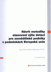 kniha Návrh metodiky stanovení výše dotací pro zemědělské podniky v podmínkách Evropské unie = Proposal for methodology to determine the amount of subsidies for agricultural enterprises under the European Union : teze disertační práce, Univerzita Tomáše Bati ve Zlíně 2012