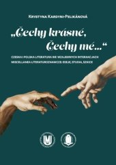 kniha „Čechy krásné, Čechy mé...“ Czeska i polska literatura we wzajemnych interakcjach, Masarykova univerzita 2017