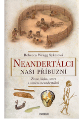 kniha Neandertálci – Naši příbuzní život, láska, smrt a umění neandertálců, Universum 2022