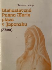 kniha Blahoslavená Panna Maria pláče v Japonsku (Akita) Krev a slzy blahoslavenné Panny Marie, Matice Cyrillo-Methodějská 1994