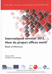 kniha International seminar 2012, How do project offices work? book of abstracts : [february 2012, Pardubice, Czech Republic, Univerzita Pardubice 2012