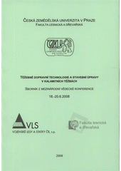 kniha Těžebně dopravní technologie a stavební úpravy v kalamitních těžbách sborník z mezinárodní vědecké konference : 18.-20.6.2008, Česká zemědělská univerzita 2008