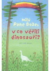 kniha Milý Pane Bože, v co věřili dinosauři? děti píší Bohu, Karmelitánské nakladatelství 2004