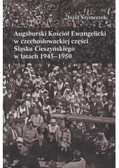 kniha Augsburski Kościół Ewangelicki w czechosłowackiej części Śląska Cieszyńskiego w latach 1945-1950, Książnica Cieszyńska 2008