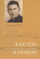 kniha S úctou a láskou k 100. výročí narození ThDr. Jaroslava Kadlece : sborník vzpomínek, úryvků korespondence, ukázek archivních dokumentů, hodnotící studie, rozhovorů a fotodokumentace, Římskokatolická farnost 2011