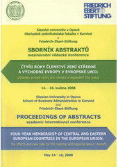 kniha Čtyři roky členství zemí střední a východní Evropy v Evropské unii důsledky a nové výzvy pro národní a regionální trhy práce : 14.-16. května 2008 : sborník abstraktů mezinárodní vědecké konference = Four-Year Membership of Central and Eastern European Countries in the European Union : the Effects and New Calls for the N, Slezská univerzita v Opavě, Obchodně podnikatelská fakulta 2008