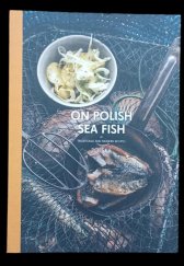 kniha On Polish Sea Fish Traditional and modern recipes, Full meal 2015