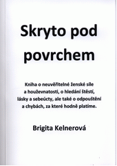 kniha Skryto pod povrchem kniha o neuvěřitelné ženské síle a houževnatosti, o hledání štěstí, lásky a sebeúcty, ale také o odpouštění a chybách, za které hodně platíme, Nová Forma 2017