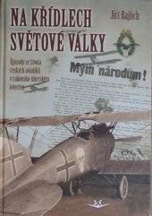 kniha Na křídlech Světové války Epizody ze života českých aviatiků v rakousko-uherském letectvu, Svět křídel 2014