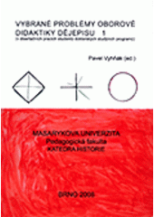 kniha Vybrané problémy oborové didaktiky dějepisu (v disertačních pracích studentů doktorských studijních programů) sborník vybraných příspěvků ze semináře konaného 27. září 2007 na katedře historie Pedagogické fakulty Masarykovy univerzity, Masarykova univerzita 2008