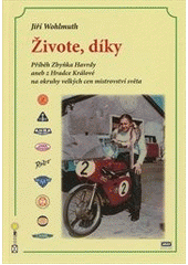 kniha Živote, díky příběh Zbyňka Havrdy, aneb, Z Hradce Králové na okruhy velkých cen mistrovství světa, Vydavatelství dopravní literatury SAXI 