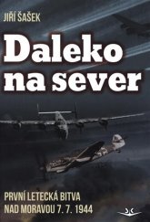 kniha Daleko na sever První letecká bitva nad Moravou 7. 7. 1944, Svět křídel 2019