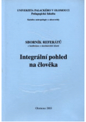 kniha Integrální pohled na člověka sborník referátů z konference s mezinárodní účastí, Olomouc [29.4.2003, Univerzita Palackého 2003