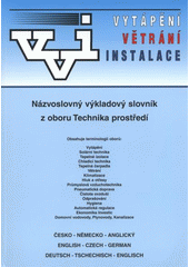 kniha Názvoslovný výkladový slovník z oboru Technika prostředí česko-německo-anglický = English-Czech-German = deutsch-tschechisch-englisch : obsahuje terminologii oborů Vytápění, Solární technika, Tepelné izolace ..., Společnost pro techniku prostředí 2008