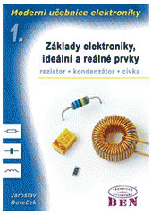 kniha Moderní učebnice elektroniky 1. - Základy elektroniky, ideální a reálné prvky : rezistor, kondenzátor, cívka, BEN - technická literatura 2005