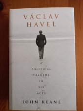 kniha Václav Havel A Political Tragedy in Six Acts , Bloomsbury 1999